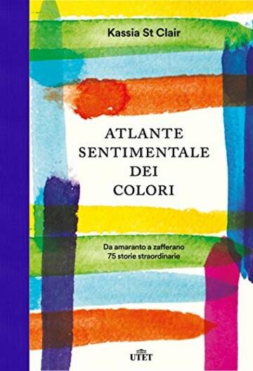 Atlante sentimentale dei colori: Da amaranto a zafferano 75 storie straordinarie
